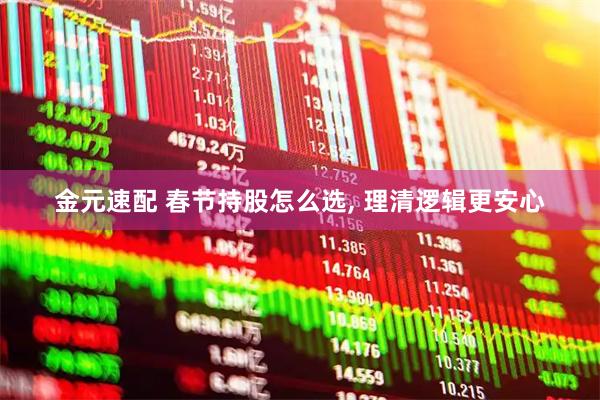 金元速配 春节持股怎么选, 理清逻辑更安心