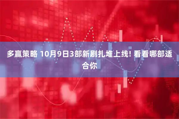 多赢策略 10月9日3部新剧扎堆上线! 看看哪部适合你